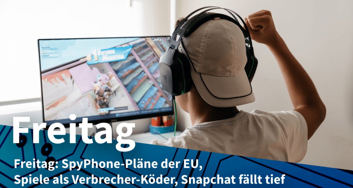 Freitag: SpyPhone-Pläne der EU, Spiele als Verbrecher-Köder, Snapchat fällt tief
