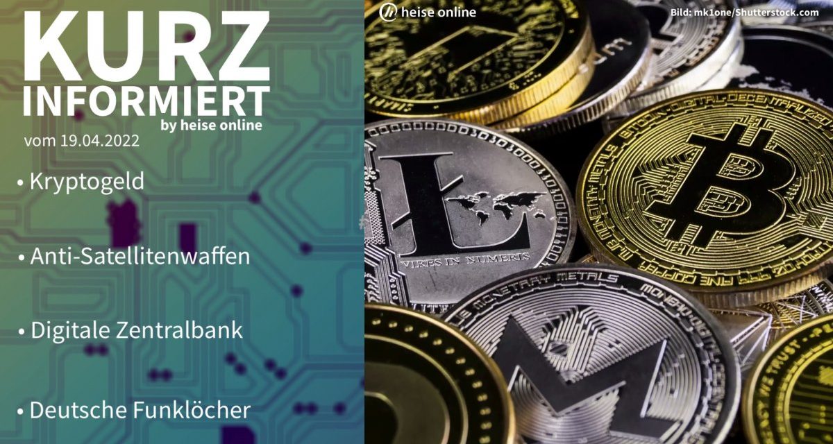 Kurz informiert: Kryptogeld, Satellitenwaffen, Digitale Zentralbank, Funklöcher