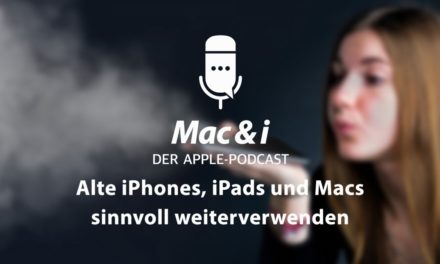 Alte iPhones, iPads und Macs sinnvoll weiterverwenden im Podcast von Mac & i